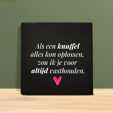 Tegeltje met tekst - Als een knuffel alles kon oplossen, zou ik je voor altijd vasthouden.