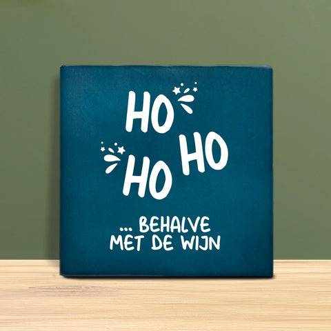 Tegeltje met tekst - Ho ho, behalve met de wijn.