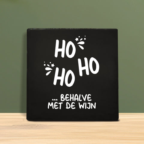 Tegeltje met tekst - Ho ho, behalve met de wijn.