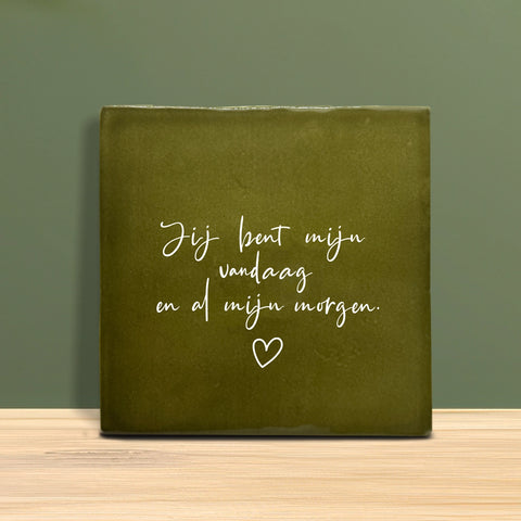 Tegeltje met tekst – Jij bent mijn vandaag en al mijn morgen.
