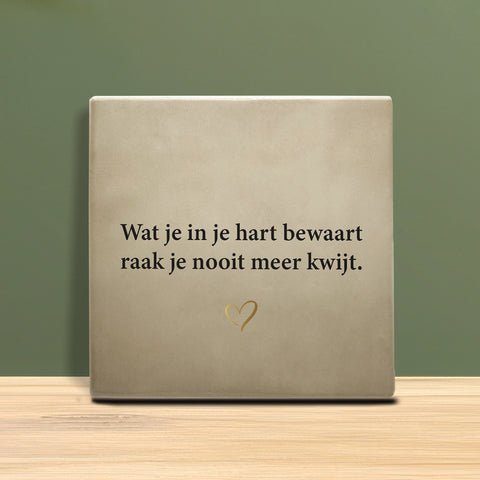 Tegeltje met tekst - Wat je in je hart bewaart raak je nooit meer kwijt