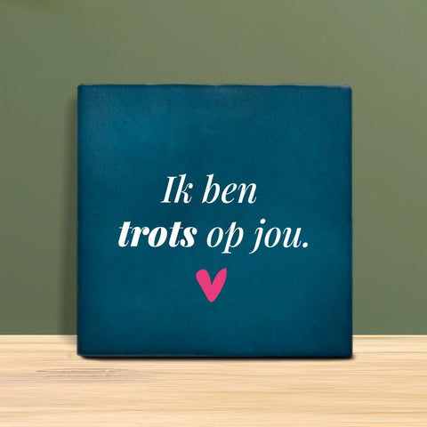 Tegeltje met tekst - ik ben trots op jou.