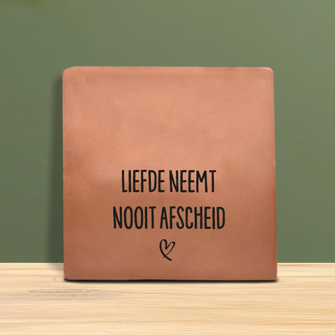 Tegeltje met tekst - Liefde neemt nooit afscheid.