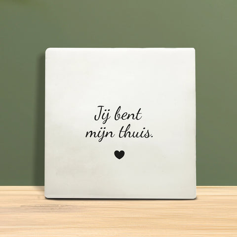 Tegeltje met tekst – Jij bent mijn thuis.