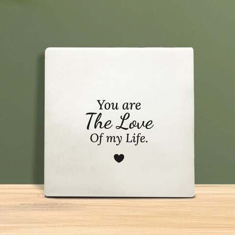 Tegeltje met tekst – You are the love of my life.